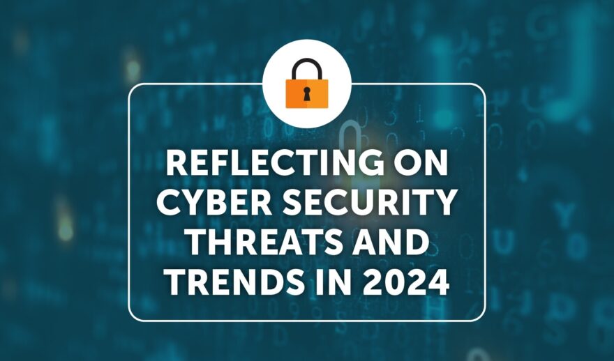 Reflecting on cyber security threats and trends in 2024